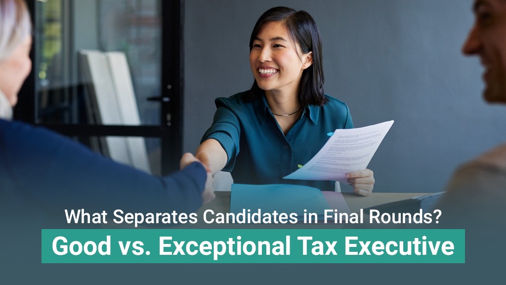 What Separates Good vs. Exceptional Tax Executive Candidates in Final Rounds?